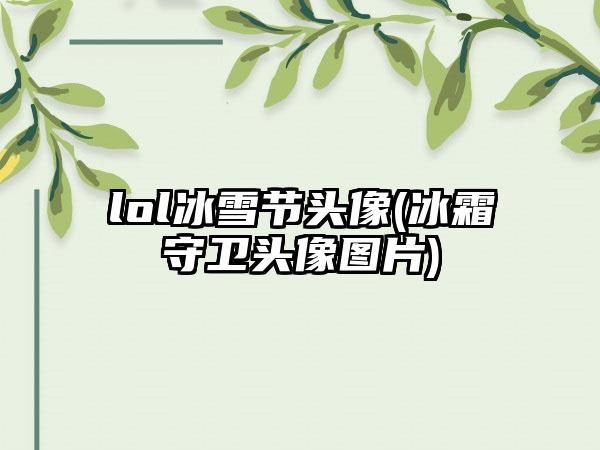 lol冰雪节头像(冰霜守卫头像图片)