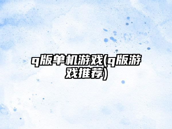 q版单机游戏(q版游戏推荐)