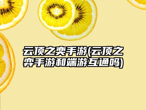 云顶之奕手游(云顶之弈手游和端游互通吗)