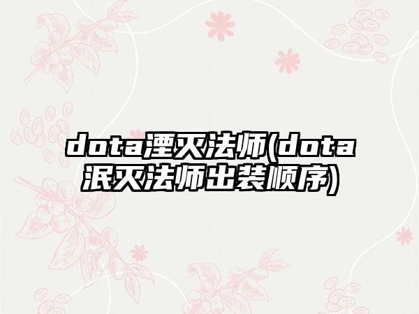 dota湮灭法师(dota泯灭法师出装顺序)