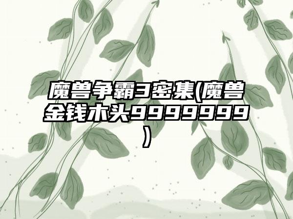 魔兽争霸3密集(魔兽金钱木头9999999)