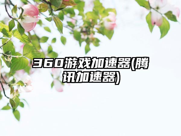 360游戏加速器(腾讯加速器)