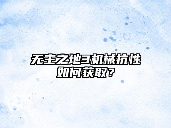 无主之地3机械抗性如何获取？