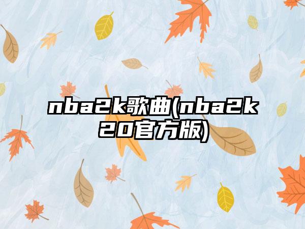 nba2k歌曲(nba2k20官方版)