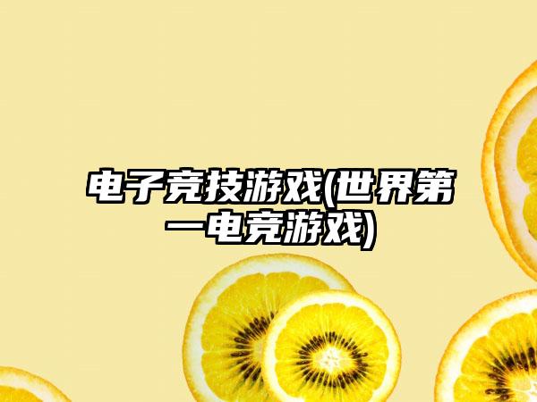电子竞技游戏(世界第一电竞游戏)