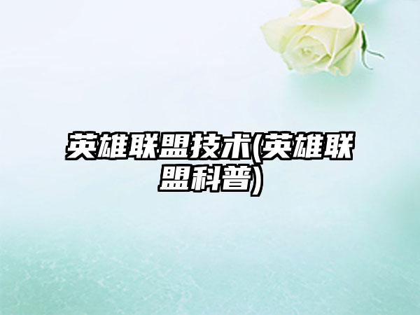 英雄联盟技术(英雄联盟科普)