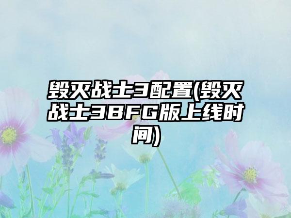 毁灭战士3配置(毁灭战士3BFG版上线时间)