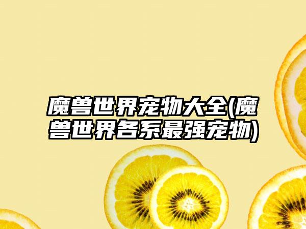 魔兽世界宠物大全(魔兽世界各系最强宠物)