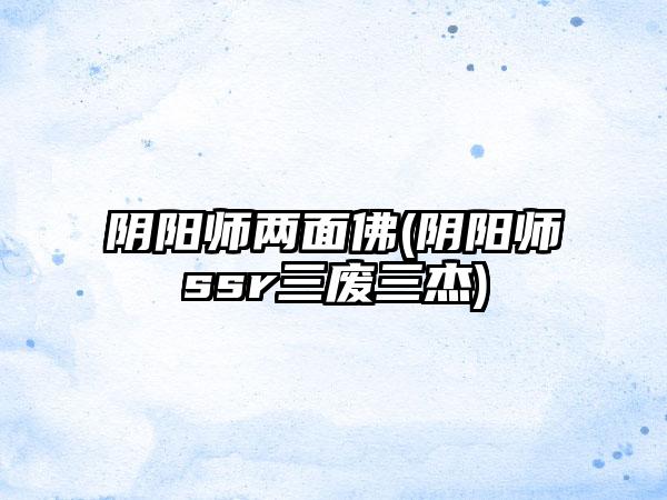 阴阳师两面佛(阴阳师ssr三废三杰)