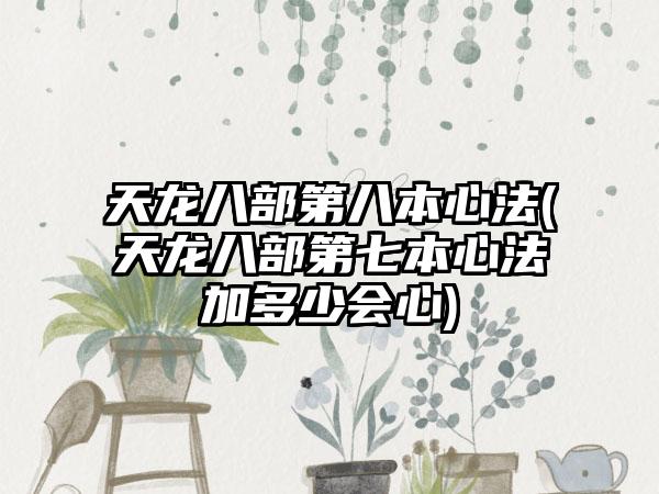 天龙八部第八本心法(天龙八部第七本心法加多少会心)