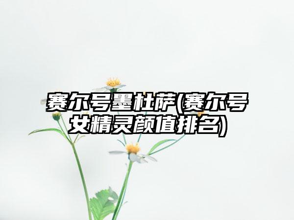 赛尔号墨杜萨(赛尔号女精灵颜值排名)