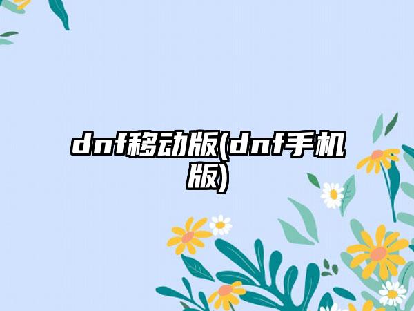 dnf移动版(dnf手机版)