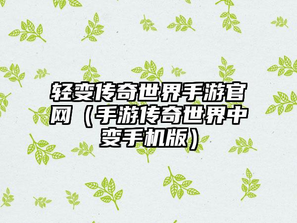 轻变传奇世界手游官网（手游传奇世界中变手机版）