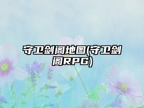 守卫剑阁地图(守卫剑阁RPG)