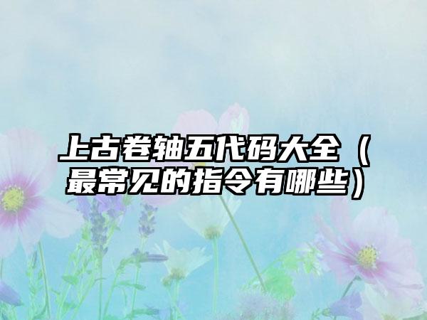 上古卷轴五代码大全（最常见的指令有哪些）