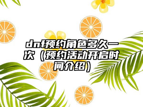 dnf预约角色多久一次（预约活动开启时间介绍）