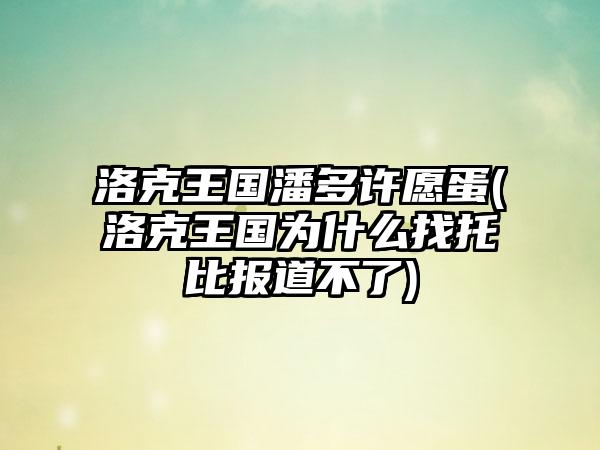 洛克王国潘多许愿蛋(洛克王国为什么找托比报道不了)