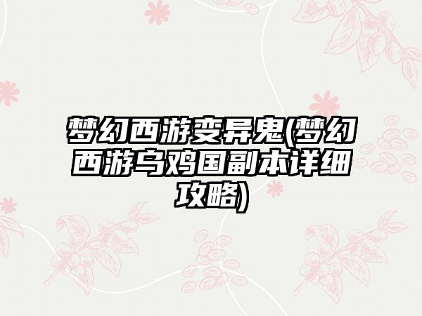 梦幻西游变异鬼(梦幻西游乌鸡国副本详细攻略)