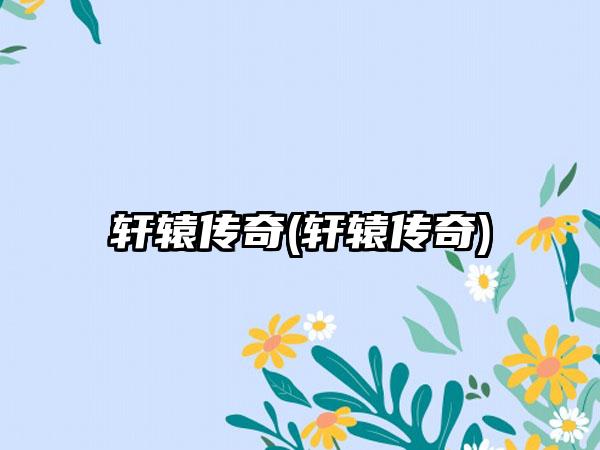 轩辕传奇(轩辕传奇)