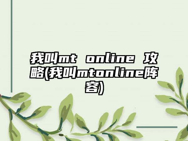 我叫mt online 攻略(我叫mtonline阵容)