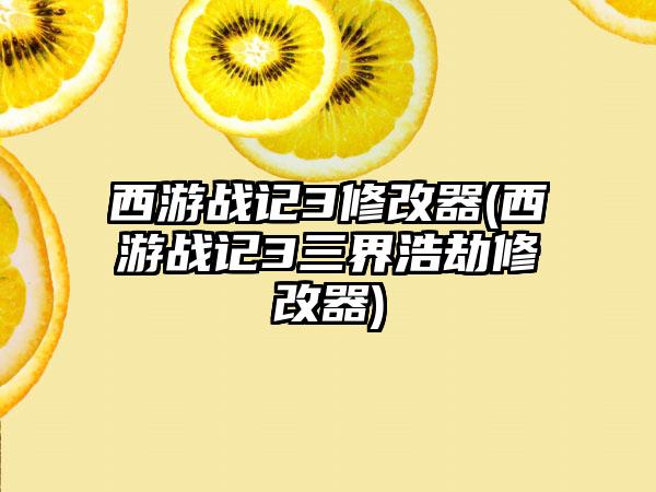 西游战记3修改器(西游战记3三界浩劫修改器)