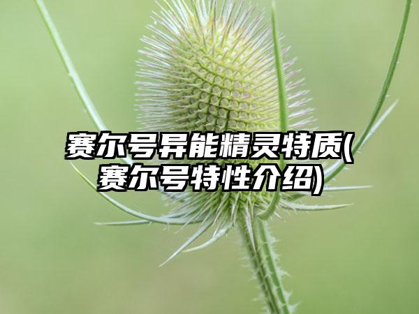赛尔号异能精灵特质(赛尔号特性介绍)