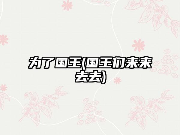 为了国王(国王们来来去去)