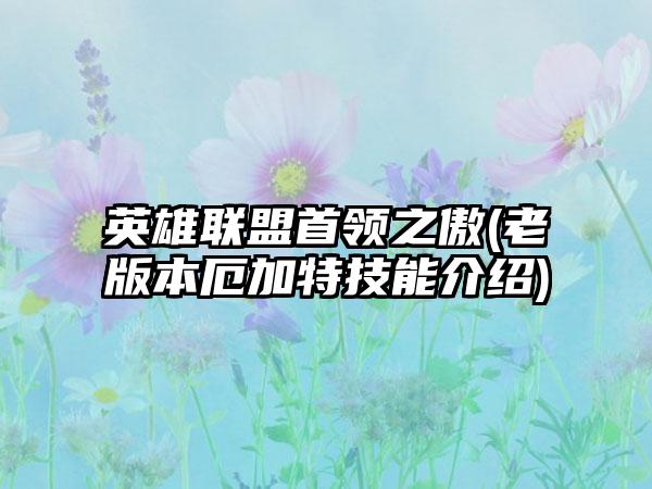 英雄联盟首领之傲(老版本厄加特技能介绍)