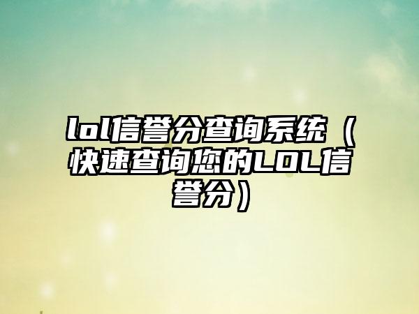 lol信誉分查询系统（快速查询您的LOL信誉分）
