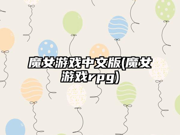 魔女游戏中文版(魔女游戏rpg)