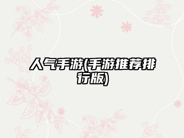 人气手游(手游推荐排行版)