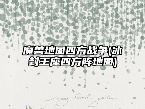 魔兽地图四方战争(冰封王座四方阵地图)