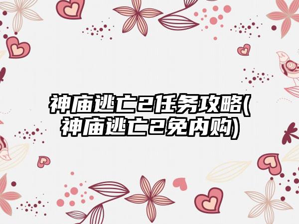 神庙逃亡2任务攻略(神庙逃亡2免内购)