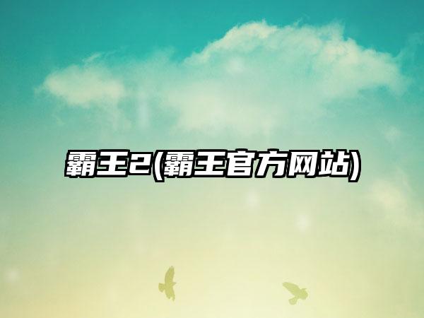 霸王2(霸王官方网站)