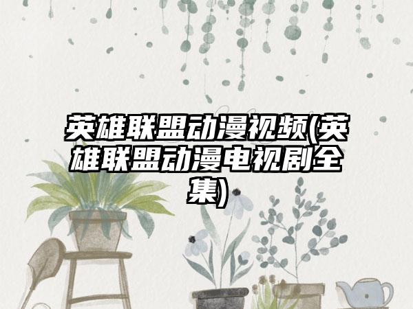 英雄联盟动漫视频(英雄联盟动漫电视剧全集)