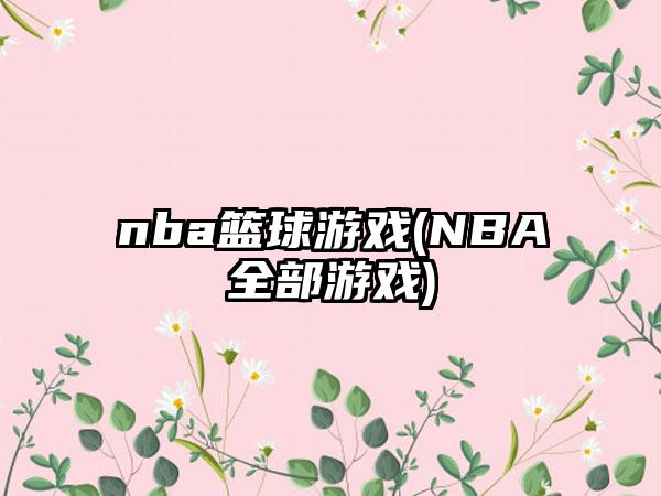 nba篮球游戏(NBA全部游戏)