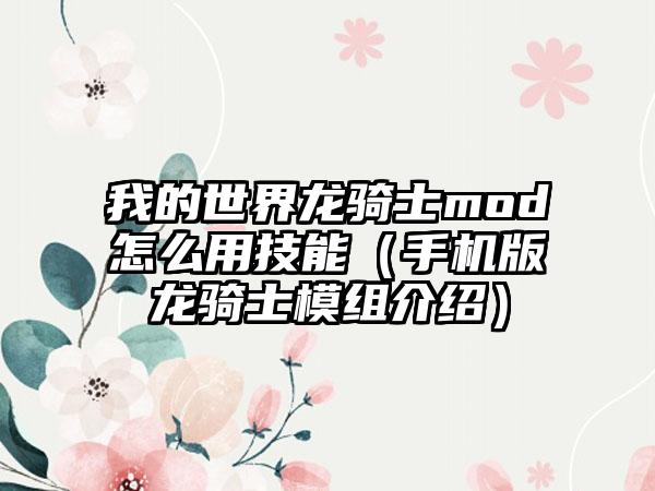 我的世界龙骑士mod怎么用技能（手机版龙骑士模组介绍）