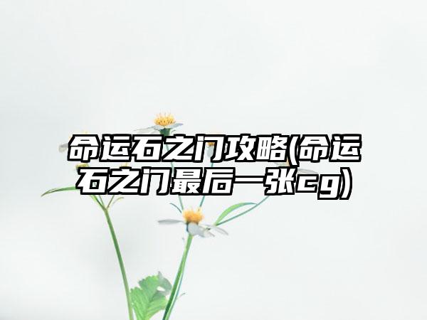 命运石之门攻略(命运石之门最后一张cg)