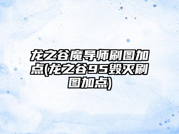 龙之谷魔导师刷图加点(龙之谷95毁灭刷图加点)