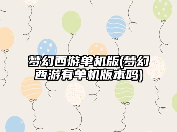 梦幻西游单机版(梦幻西游有单机版本吗)