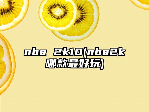 nba 2k10(nba2k哪款最好玩)