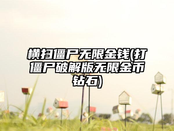 横扫僵尸无限金钱(打僵尸破解版无限金币钻石)