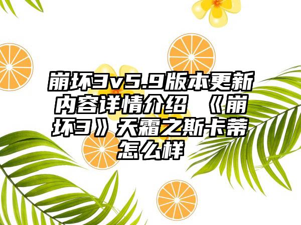 崩坏3v5.9版本更新内容详情介绍 《崩坏3》天霜之斯卡蒂怎么样