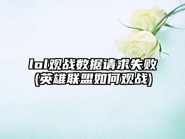 lol观战数据请求失败(英雄联盟如何观战)