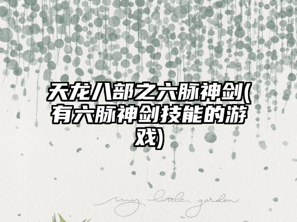 天龙八部之六脉神剑(有六脉神剑技能的游戏)