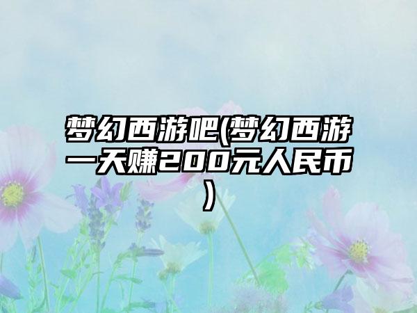 梦幻西游吧(梦幻西游一天赚200元人民币)