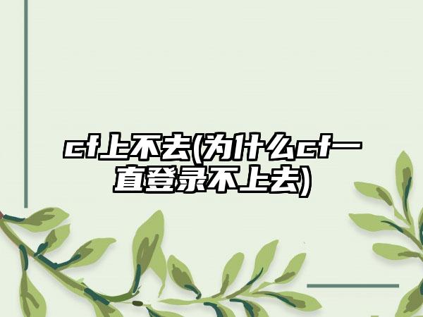 cf上不去(为什么cf一直登录不上去)