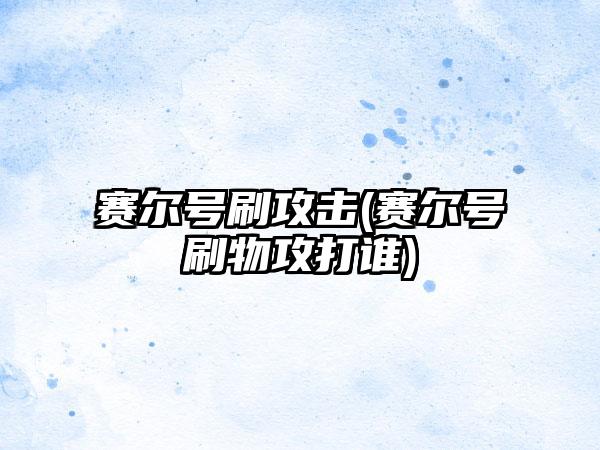 赛尔号刷攻击(赛尔号刷物攻打谁)