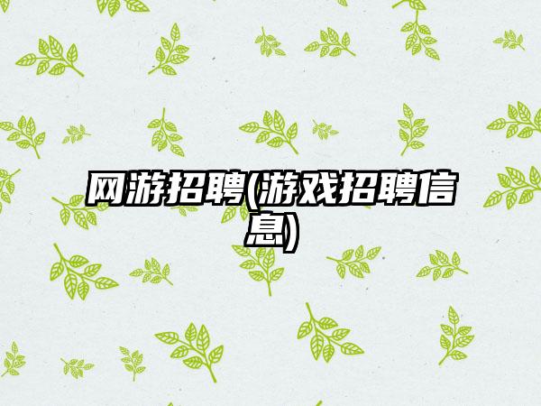 网游招聘(游戏招聘信息)