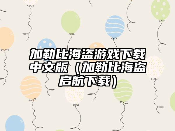 加勒比海盗游戏下载中文版（加勒比海盗启航下载）
